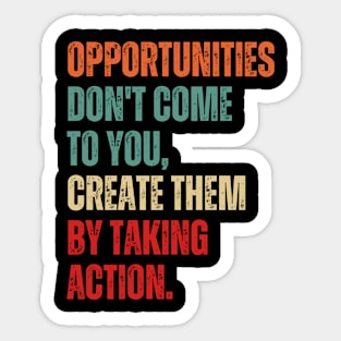 Inspirational and Motivational Quotes for Success - Opportunities Don't Come to You Create Them by Taking Action Sticker